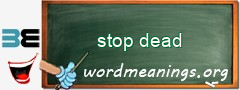WordMeaning blackboard for stop dead